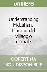 Understanding McLuhan. L'uomo del villaggio globale libro