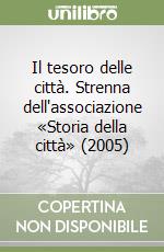 Il tesoro delle città. Strenna dell'associazione «Storia della città» (2005) libro