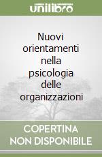 Nuovi orientamenti nella psicologia delle organizzazioni libro