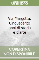 Via Margutta. Cinquecento anni di storia e d'arte libro