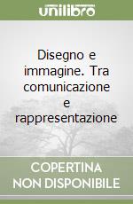 Disegno e immagine. Tra comunicazione e rappresentazione libro