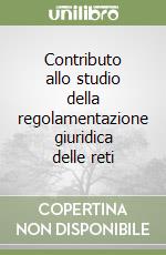 Contributo allo studio della regolamentazione giuridica delle reti