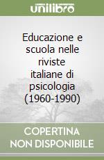 Educazione e scuola nelle riviste italiane di psicologia (1960-1990) libro