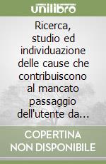 Ricerca, studio ed individuazione delle cause che contribuiscono al mancato passaggio dell'utente da strutture a bassa soglia a strutture riabilitative evolutive... libro