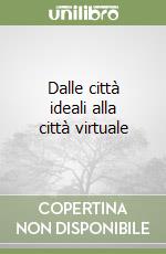 Dalle città ideali alla città virtuale libro