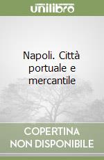 Napoli. Città portuale e mercantile libro