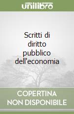 Scritti di diritto pubblico dell'economia