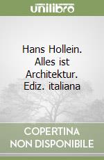 Hans Hollein. Alles ist Architektur. Ediz. italiana