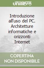 Introduzione all'uso del PC. Architetture informatiche e orizzonti Internet