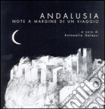 Andalusia. Note a margine di un viaggio. Ediz. illustrata