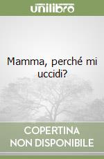 Mamma, perché mi uccidi? libro