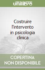 Costruire l`intervento in psicologia clinica