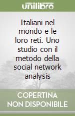 Italiani nel mondo e le loro reti. Uno studio con il metodo della social network analysis libro