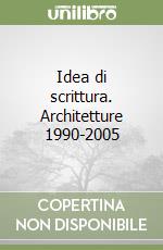 Idea di scrittura. Architetture 1990-2005 libro