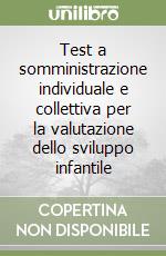 Test a somministrazione individuale e collettiva per la valutazione dello sviluppo infantile libro