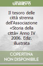 Il tesoro delle città strenna dell'Associazione «Storia della città» Anno IV 2006. Ediz. illustrata libro