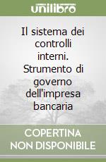 Il sistema dei controlli interni. Strumento di governo dell'impresa bancaria