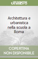 Architettura e urbanistica nella scuola a Roma