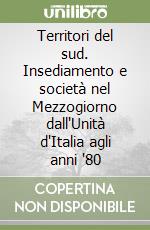 Territori del sud. Insediamento e società nel Mezzogiorno dall'Unità d'Italia agli anni '80