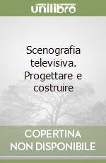 Scenografia televisiva. Progettare e costruire libro