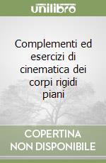 Complementi ed esercizi di cinematica dei corpi rigidi piani