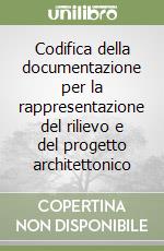 Codifica della documentazione per la rappresentazione del rilievo e del progetto architettonico libro