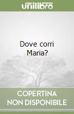 Dove corri Maria? libro