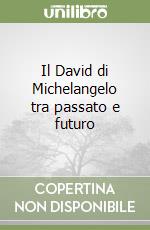 Il David di Michelangelo tra passato e futuro