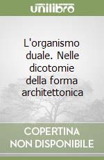 L'organismo duale. Nelle dicotomie della forma architettonica