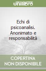 Echi di psicoanalisi. Anonimato e responsabilità libro