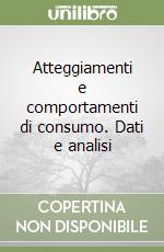 Atteggiamenti e comportamenti di consumo. Dati e analisi libro