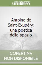 Antoine de Saint-Exupéry: una poetica dello spazio libro