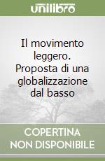 Il movimento leggero. Proposta di una globalizzazione dal basso libro