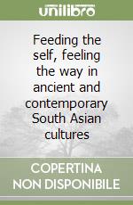 Feeding the self, feeling the way in ancient and contemporary South Asian cultures