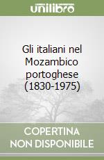 Gli italiani nel Mozambico portoghese (1830-1975) libro