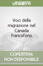 Voci della migrazione nel Canada francofono libro