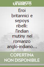 Eroi britannici e sepoys ribelli: l'indian mutiny nel romanzo anglo-indiano dal 1857 alla fine del XX secolo