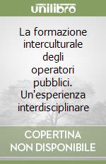 La formazione interculturale degli operatori pubblici. Un'esperienza interdisciplinare libro