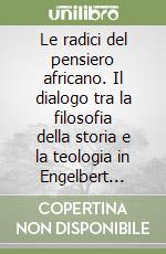 Le radici del pensiero africano. Il dialogo tra la filosofia della storia e la teologia in Engelbert Mveng libro