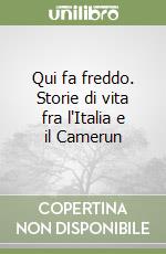 Qui fa freddo. Storie di vita fra l'Italia e il Camerun