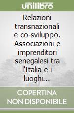 Relazioni transnazionali e co-sviluppo. Associazioni e imprenditori senegalesi tra l'Italia e i luoghi d'origine libro