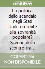 La politica dello scandalo negli Stati Uniti: un limite alla sovranità popolare? Scenari dello scontro tra partiti dopo il Watergate libro