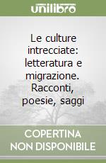 Le culture intrecciate: letteratura e migrazione. Racconti, poesie, saggi libro