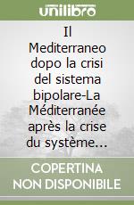 Il Mediterraneo dopo la crisi del sistema bipolare-La Méditerranée après la crise du système bipolaire. Ediz. bilingue libro