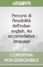 Percorsi di flessibilità dell'indian english. An accomodative language libro