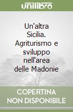 Un'altra Sicilia. Agriturismo e sviluppo nell'area delle Madonie libro