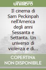 Il cinema di Sam Peckinpah nell'America degli anni Sessanta e Settanta. Un universo di violenza e di nostalgia