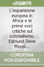 L'espansione europea in Africa e le prime voci critiche sul colonialismo. Edmund Dene Morel (1873-1924) libro