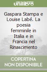 Gaspara Stampa e Louise Labé. La poesia femminile in Italia e in Francia nel Rinascimento