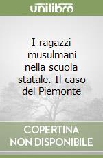 I ragazzi musulmani nella scuola statale. Il caso del Piemonte libro